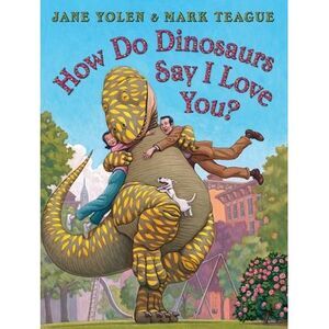 How Do Dinosaurs Say I Love You? -- Jane Yolen